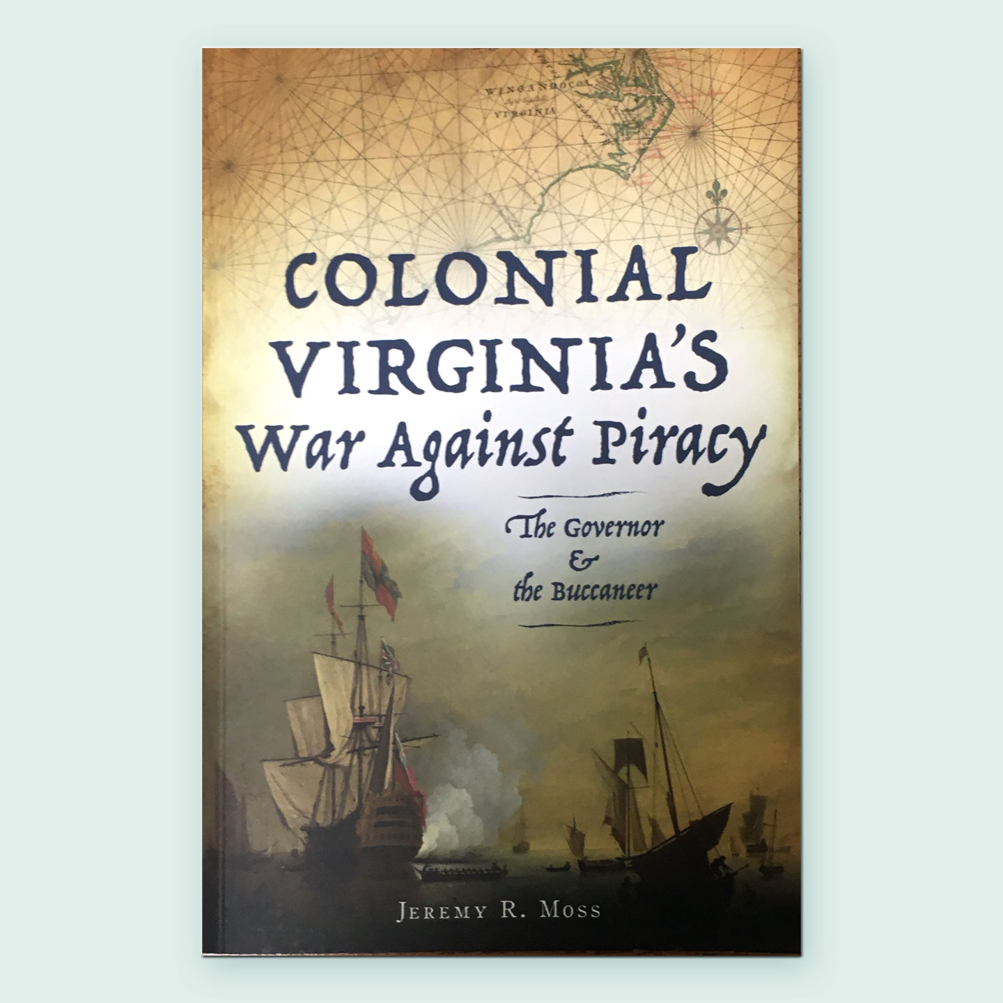 cover of the book Colonial Virginia's War Against Piracy The Governor & the Buccaneer by Jeremy R Moss