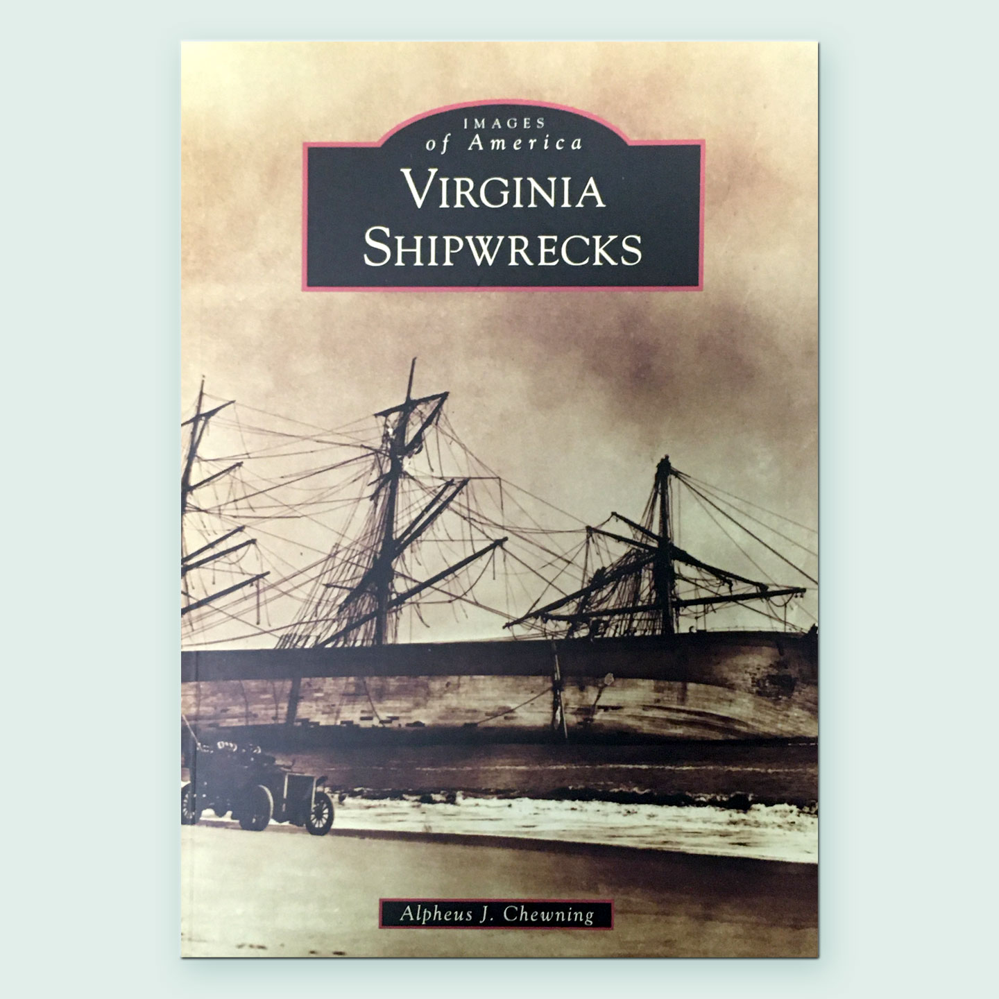cover of the book Images of America Virginia Shipwrecks by Alpheus J Chewning